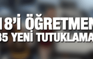 18'İ ÖĞRETMEN 35 TUTUKLAMA
