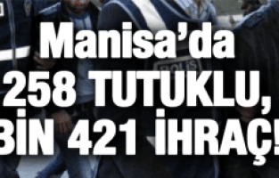 258 TUTUKLU, BİN 421 İHRAÇ!