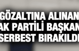 AK PARTİ İLÇE BAŞKANI SERBEST BIRAKILDI