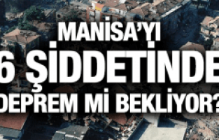 MANİSA'YI 6 ŞİDDETİNDE DEPREM Mİ BEKLİYOR?