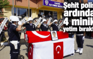 ŞEHİT POLİS ARDINDA 4 MİNİK YETİM BIRAKTI