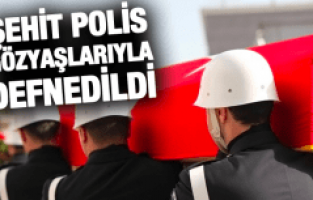 ŞEHİT POLİS GÖZYAŞLARIYLA DEFNEDİLDİ
