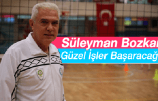 Süleyman Bozkan, “Güzel İşler Başaracağız”
