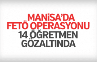 Manisa'da FETÖ'cü 14 öğretmen gözaltına alındı