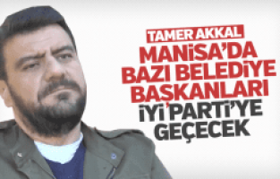 Tamer Akkal "Manisa'da bazı Belediye Başkanları İyi Parti'ye geçecek"
