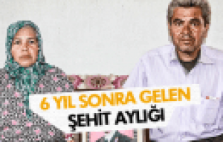 6 YIL SONRA GELEN ŞEHİT AYLIĞI