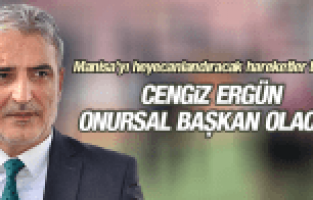 ABDULLAH MERGEN “CENGİZ ERGÜN MANİSASPOR'UN ONURSAL BAŞKANI OLACAK“