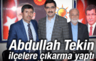 ABDULLAH TEKİN İLÇELERE ÇIKARMA YAPTI