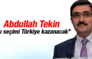 ABDULLAH TEKİN SEÇİMİN GALİBİ TÜRKİYE OLACAK