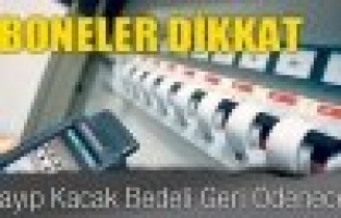 ABONELER DİKKAT Kayıp Kaçak Bedeli göre ödencek