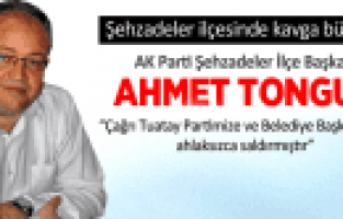 AHMET TONGUÇ “ÇAĞRI TUATAY PARTİMİZE VE BELEDİYE BAŞKANIMIZA AHLAKSIZCA SALDIRMIŞTIR“