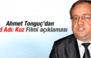 AHMET TONGUÇ'TAN KOD ADI KOZ FİLMİ AÇIKLAMASI