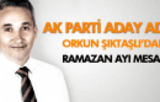 AK PARTİ ADAY ADAYI ORKUN ŞIKTAŞLI'DAN RAMAZAN AYI MESAJI