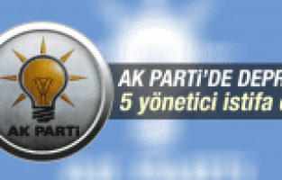 AK PARTİ'DE DEPREM 5 YÖNETİCİ İSTİFA ETTİ