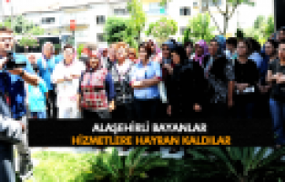 ALAŞEHİRLİ BAYANLAR MANİSA BELEDİYESİ'NİN HİZMETLERİNE HAYRAN KALDILAR