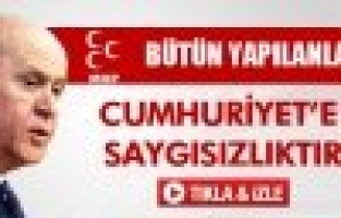 Bahçeli: 'Yapılanlar Cumhuriyet'e saygısızlık'