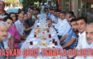 BAŞKAN ÇERÇİ ESNAFLA BULUŞTU