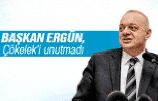 BAŞKAN ERGÜN, ÇÖKELEK'İ UNUTMADI