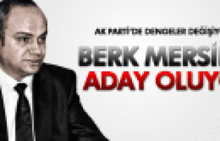 BERK MERSİNLİ ADAY OLUYOR