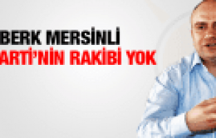 BERK MERSİNLİ AK PARTİ'NİN RAKİBİ YOK