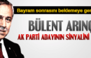 BÜLENT ARINÇ AK PARTİ ADAYININ SİNYALİNİ VERDİ