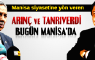 BÜLENT ARINÇ ve HÜSEYİN TANRIVERDİ MANİSA'DA