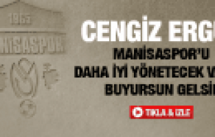 CENGİZ ERGÜN MANİSASPOR'U DAHA İYİ YÖNETECEK VARSA BUYURSUN GELSİN