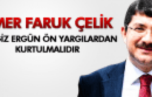 CENGİZ ERGÜN ÖN YARGILARDAN KURTULMALIDIR