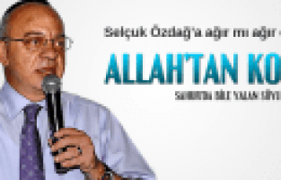 CENGİZ ERGÜN'DEN SELÇUK ÖZDAĞ'A ALLAH'TAN KORK