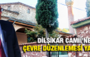 DİLŞİKAR CAMİİ'NE ÇEVRE DÜZENLEMESİ YAPILDI