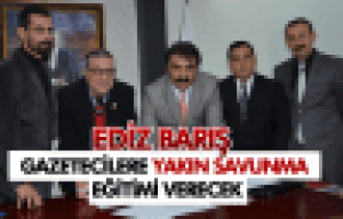 EDİZ BARIŞ GAZETECİLERE YAKIN SAVUNMA EĞİTİMİ VERECEK