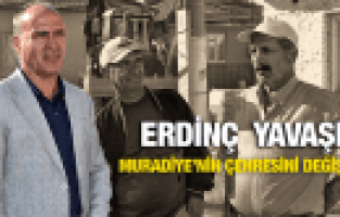 ERDİNÇ YAVAŞLI MURADİYE'NİN ÇEHRESİNİ DEĞİŞTİRİYOR
