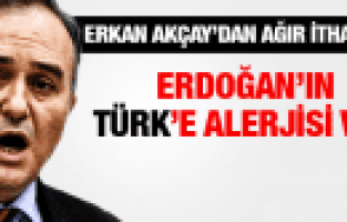 ERKAN AKÇAY'DAN BAŞBAKAN ERDOĞAN'A AĞIR İTHAMLAR