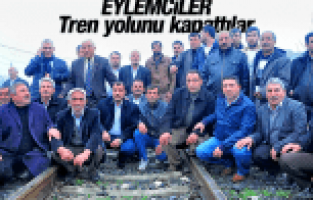EYLEMCİLER TREN YOLU KAPATTILAR