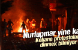 EYLEMLERDE 3'NCÜ GÜN NURLUPINAR YİNE KARIŞTI