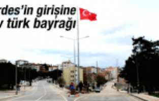 GÖRDES'İN GİRİŞİNE DEV TÜRK BAYRAĞI