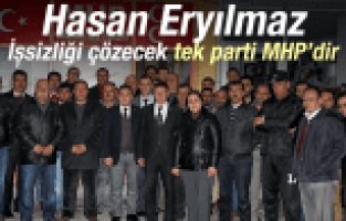 HASAN ERYILMAZ İŞSİZLİĞİ ÇÖZECEK TEK PARTİ MHP'DİR