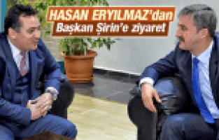 HASAN ERYILMAZ'DAN BAŞKAN ŞİRİN'E ZİYARET