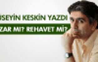 HÜSEYİN KESKİN ; NAZAR MI? REHAVET Mİ?