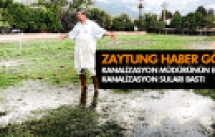 KANALİZASYON MÜDÜRÜ'NÜN EVİNİ KANALİZASYON SULARI BASTI