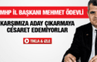 MANİSA MHP İL BAŞKANI MEHMET ÖDEVLİ KARŞIMIZA ADAY ÇIKARMAYI CESARET EDEMİYORLAR