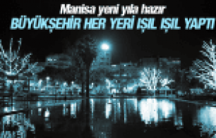 MANİSA YENİ YILA IŞIL IŞIL GİRECEK
