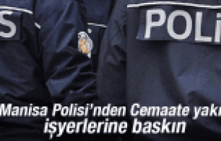 MANİSA'DA CEMAATE YAKIN İŞYERLERİNE BASKIN YAPILDI