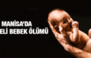 MANİSA'DA ŞÜPHELİ BEBEK ÖLÜMÜ