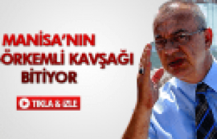 MANİSA'NIN EN GÖRKEMLİ KAVŞAĞI BİTİYOR