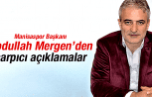 MANİSASPOR BAŞKANI ABDULLAH MERGEN'DEN ÇARPICI AÇIKLAMALAR