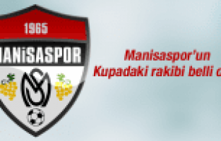 MANİSASPOR'UN KUPADAKİ RAKİBİ BELLİ OLDU