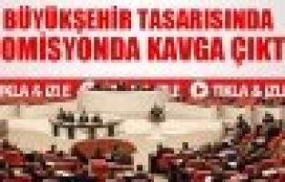MECLİS KOMİSYON'UN DA KAVGA!