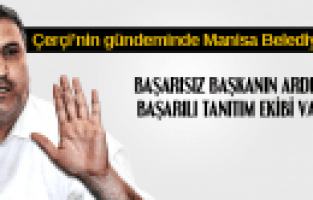MEHMET ÇERÇİ BAŞARISIZ BİR BAŞKANIN ARDINDA BAŞARILI BİR TANITIM EKİBİ VARDI