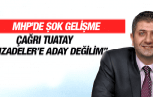 MHP'DE ŞOK GELİŞME ÇAĞRI TUATAY ŞEHZADELER'E ADAY DEĞİLİM